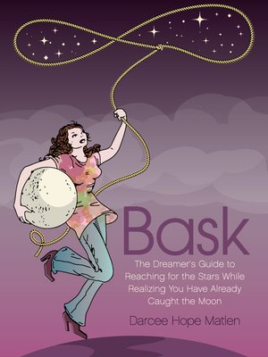 cover image of Bask. the Dreamer's Guide to Reaching for the Stars While Realizing You Have Already Caught the Moon